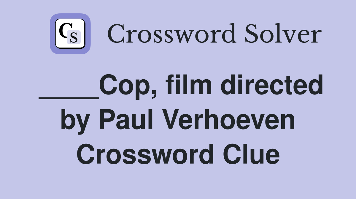 ____Cop, film directed by Paul Verhoeven Crossword Clue