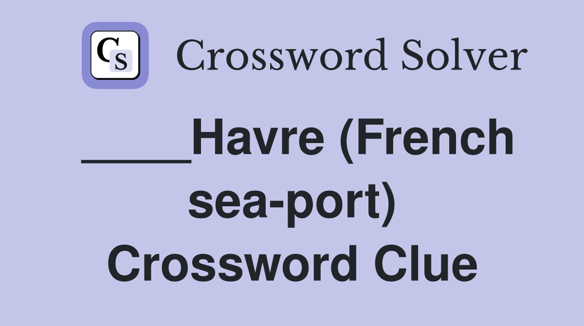 ____Havre (French sea-port) Crossword Clue