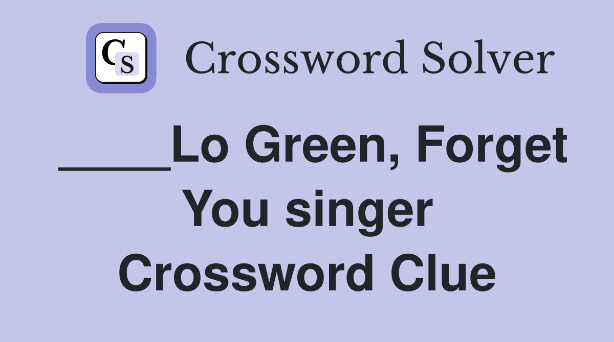 ____Lo Green, Forget You singer Crossword Clue