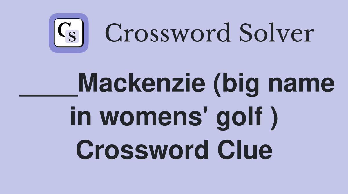 ____Mackenzie (big name in womens' golf ) Crossword Clue