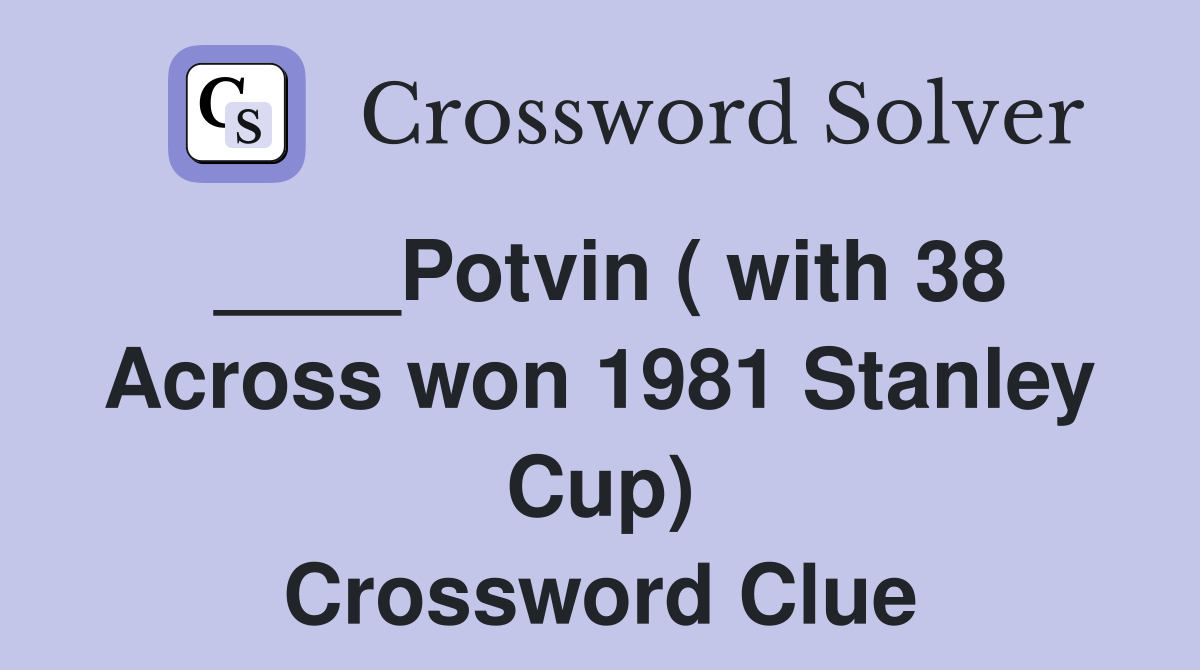 ____Potvin ( with 38 Across won 1981 Stanley Cup) Crossword Clue
