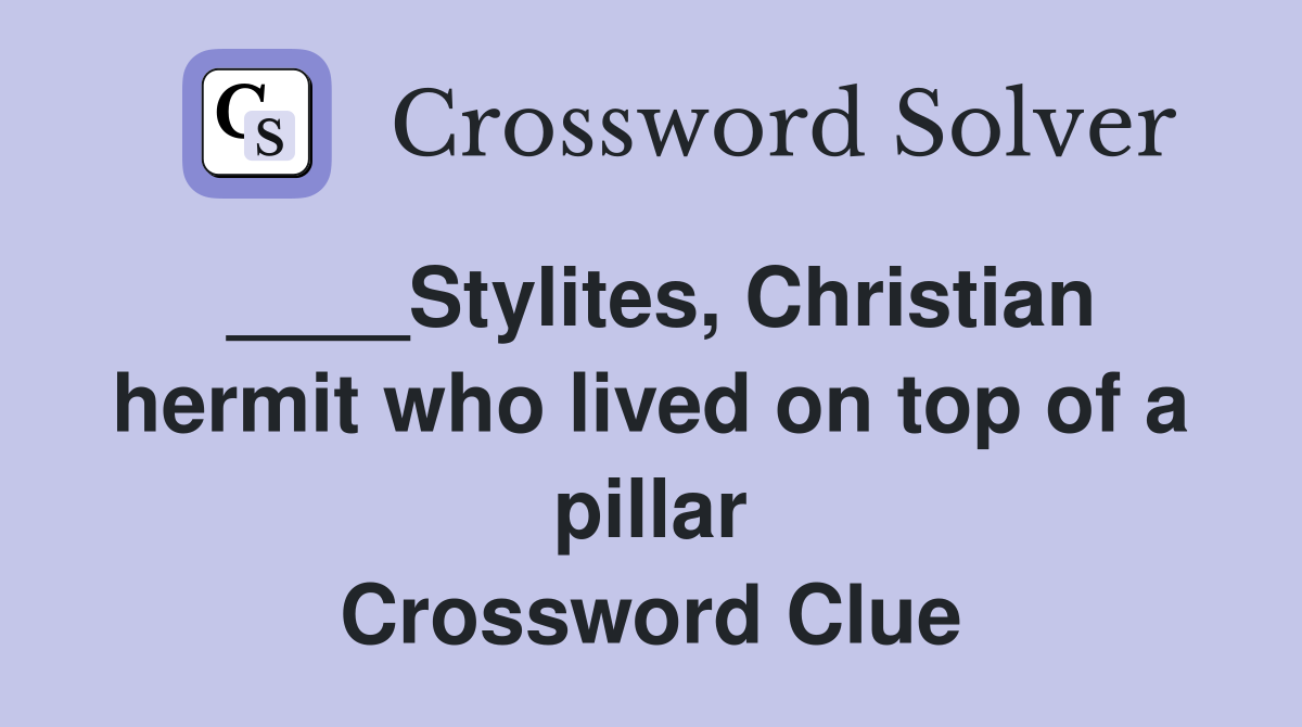 ____Stylites, Christian hermit who lived on top of a pillar Crossword Clue