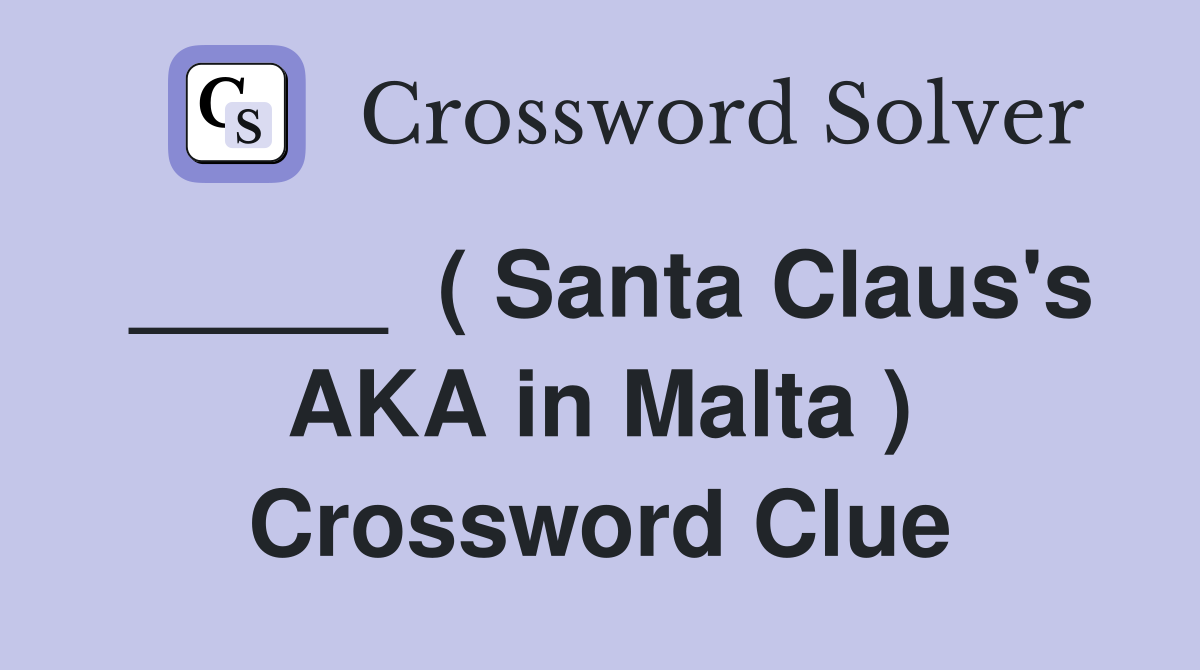 _____  ( Santa Claus's AKA in Malta ) Crossword Clue