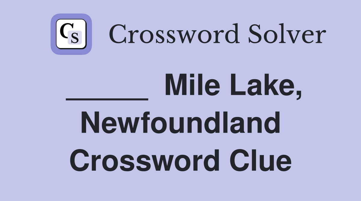 _____  Mile Lake, Newfoundland Crossword Clue
