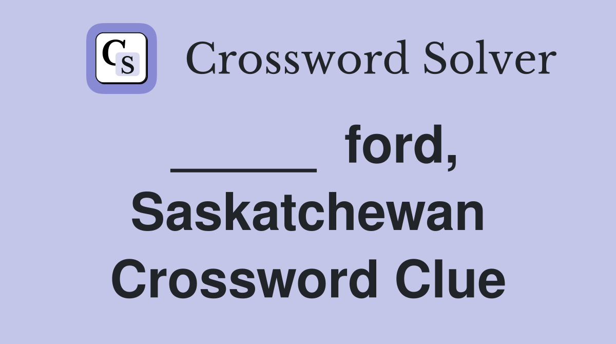_____  ford, Saskatchewan Crossword Clue