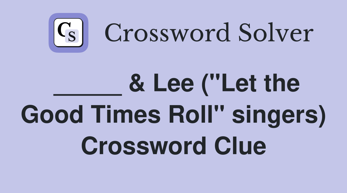 _____ & Lee ("Let the Good Times Roll" singers) Crossword Clue