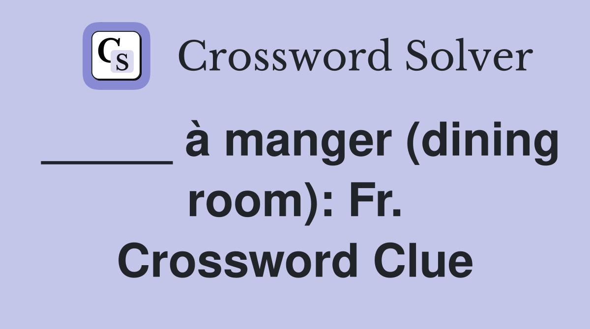 _____ à manger (dining room): Fr. Crossword Clue