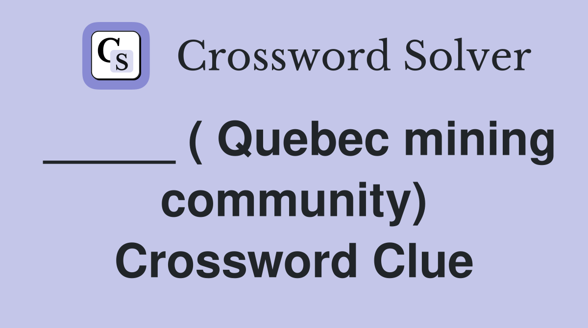 _____ ( Quebec mining community) Crossword Clue