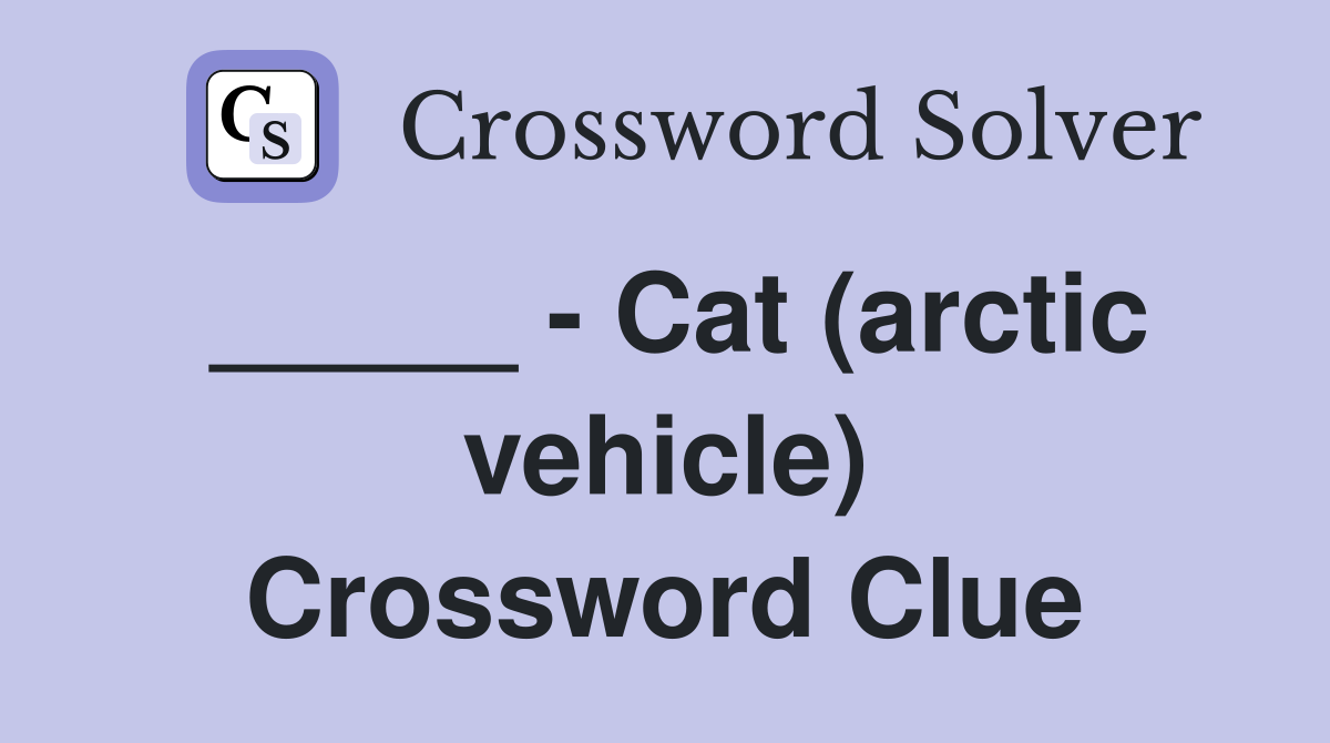 _____ - Cat (arctic vehicle) Crossword Clue