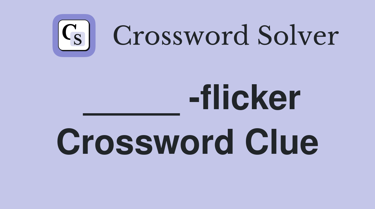 _____ -flicker Crossword Clue