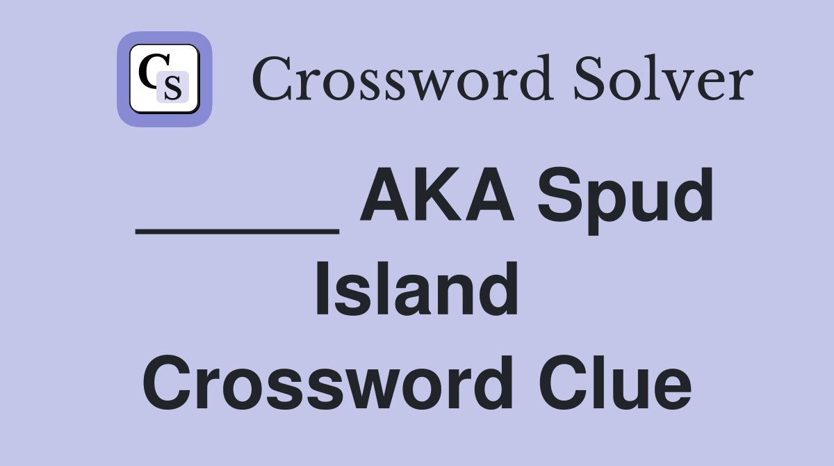 _____ AKA Spud Island Crossword Clue