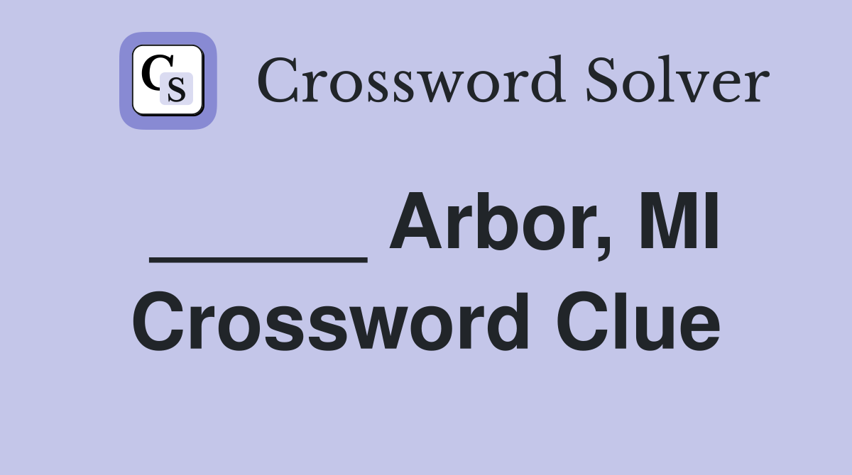 _____ Arbor, MI Crossword Clue