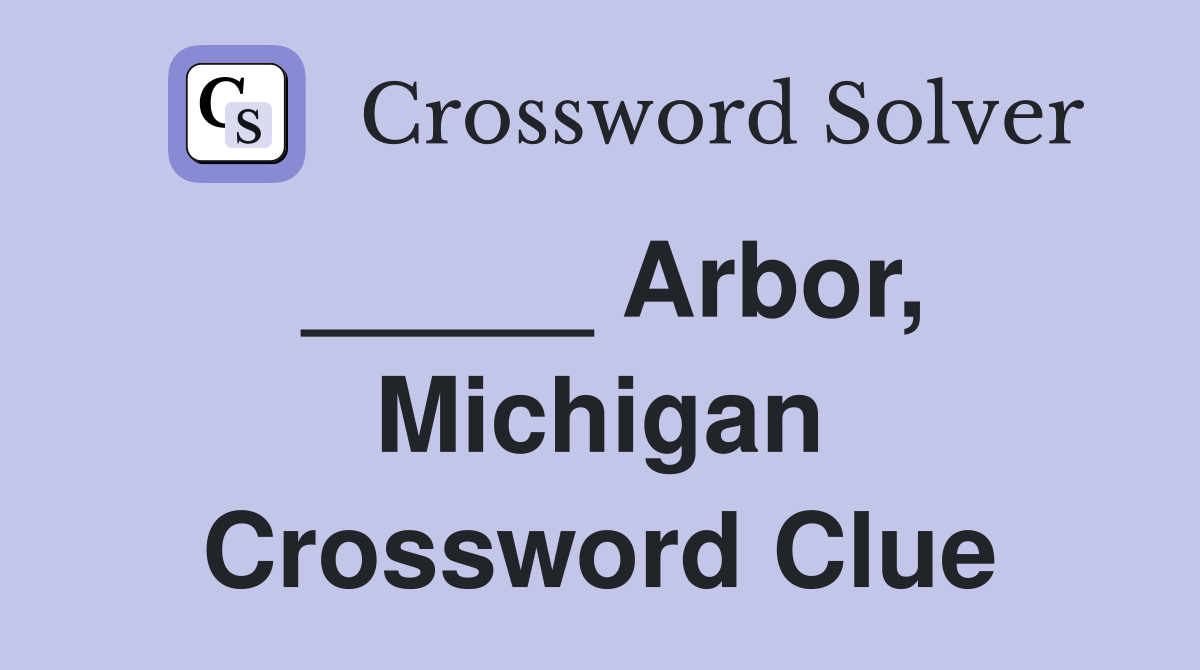 _____ Arbor, Michigan Crossword Clue