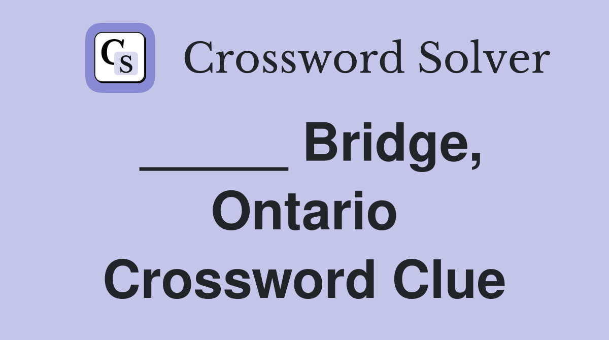 _____ Bridge, Ontario Crossword Clue