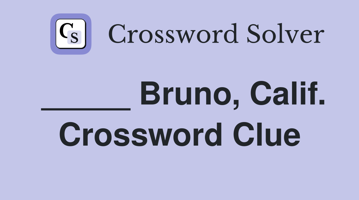 _____ Bruno, Calif. Crossword Clue