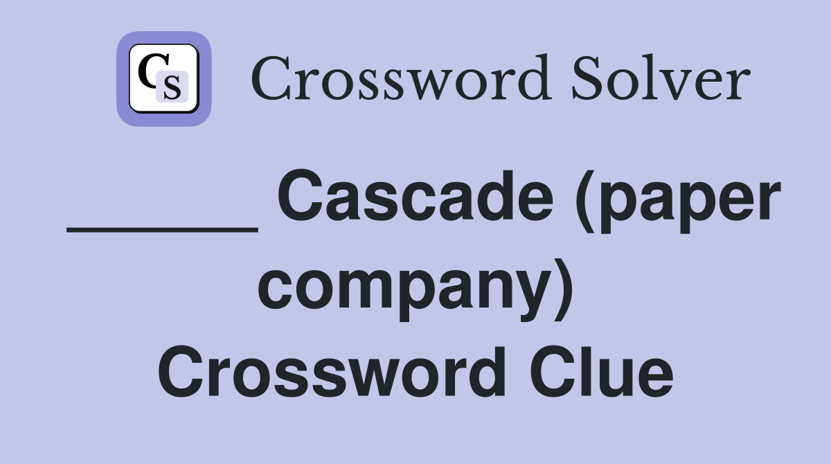 _____ Cascade (paper company) Crossword Clue