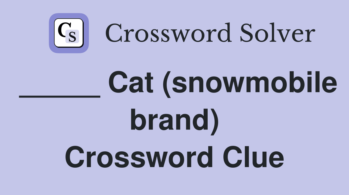 _____ Cat (snowmobile brand) Crossword Clue