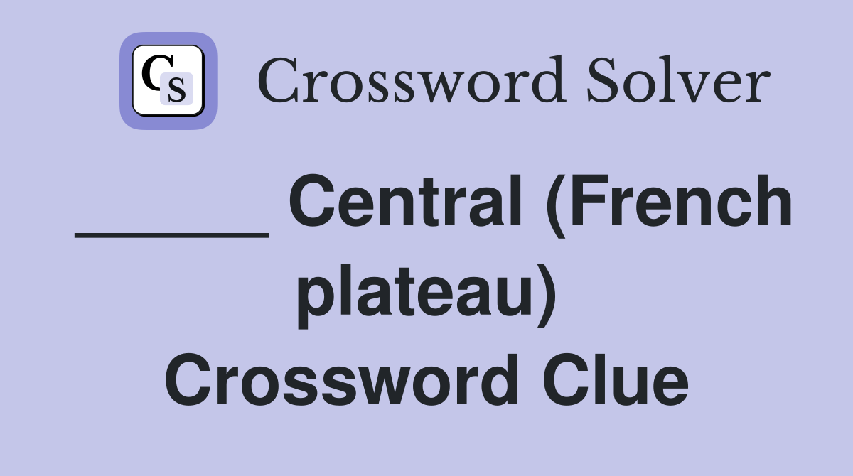 _____ Central (French plateau) Crossword Clue