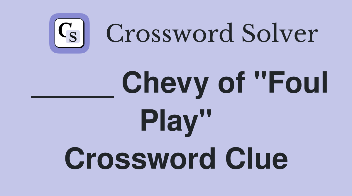 _____ Chevy of "Foul Play" Crossword Clue