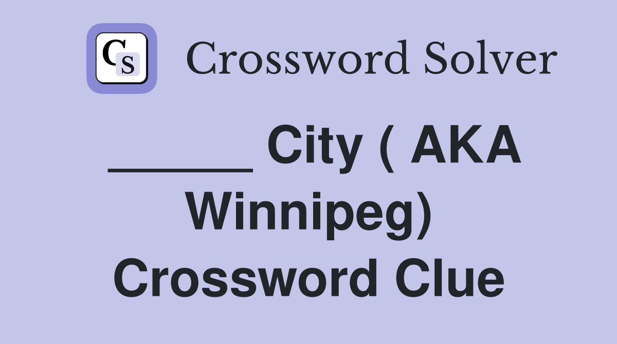 _____ City ( AKA Winnipeg) Crossword Clue