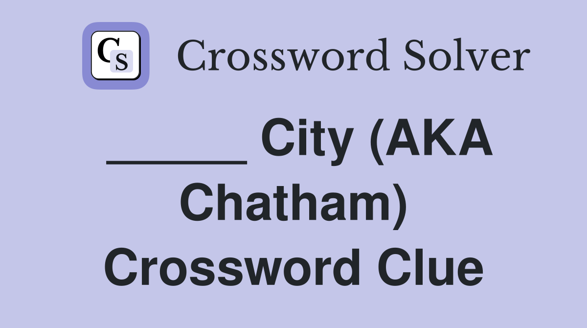 _____ City (AKA Chatham) Crossword Clue