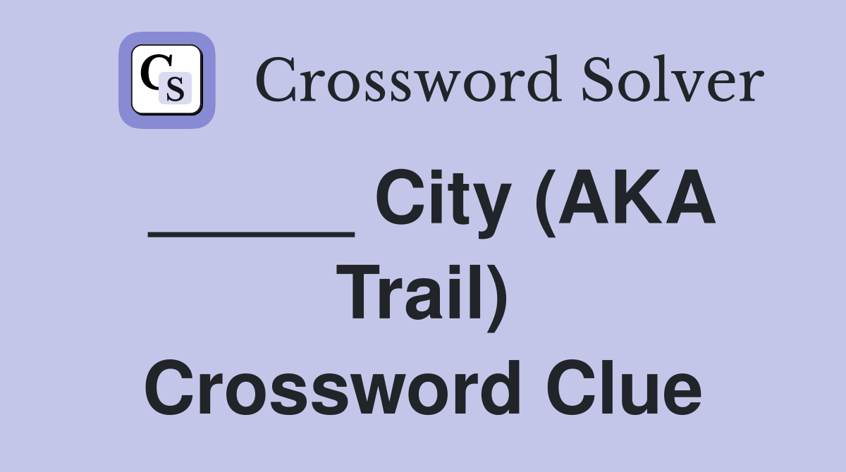 _____ City (AKA Trail) Crossword Clue