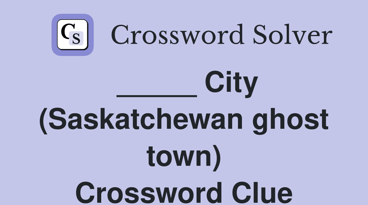 _____ City (Saskatchewan ghost town) Crossword Clue