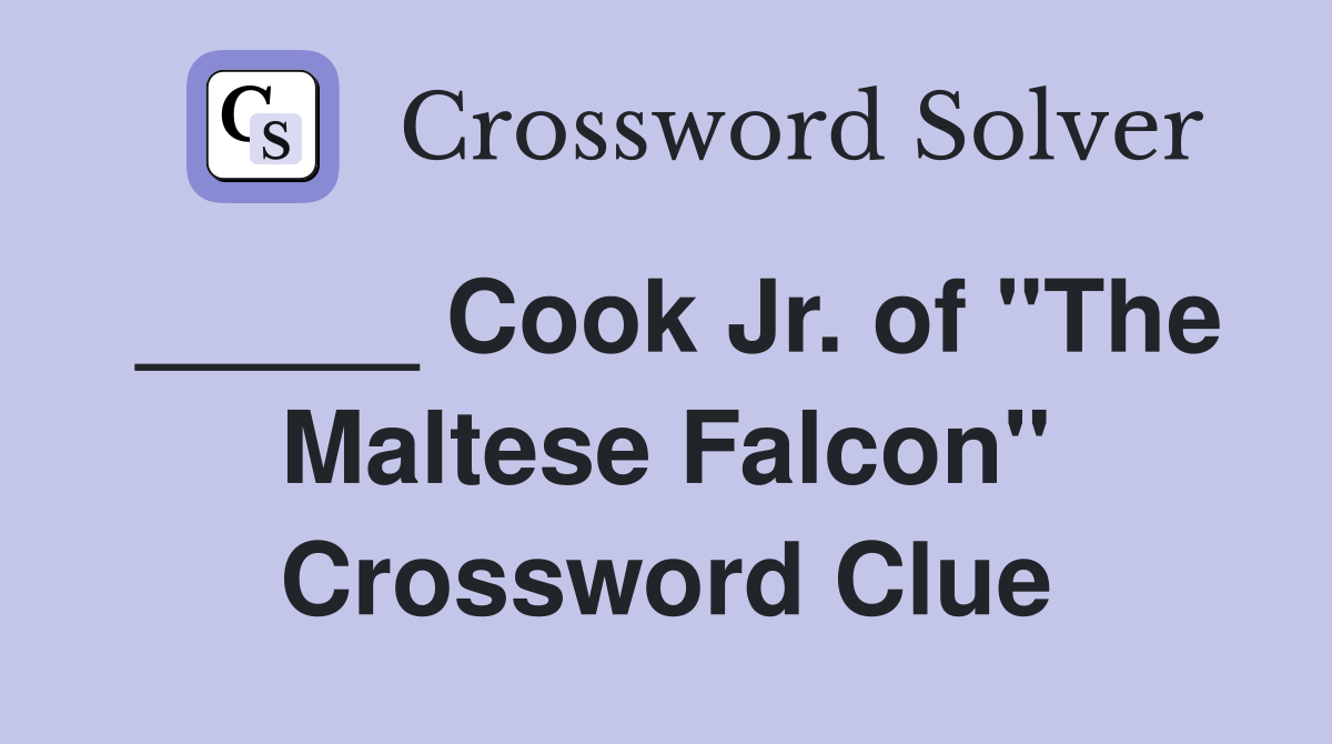 _____ Cook Jr. of "The Maltese Falcon" Crossword Clue
