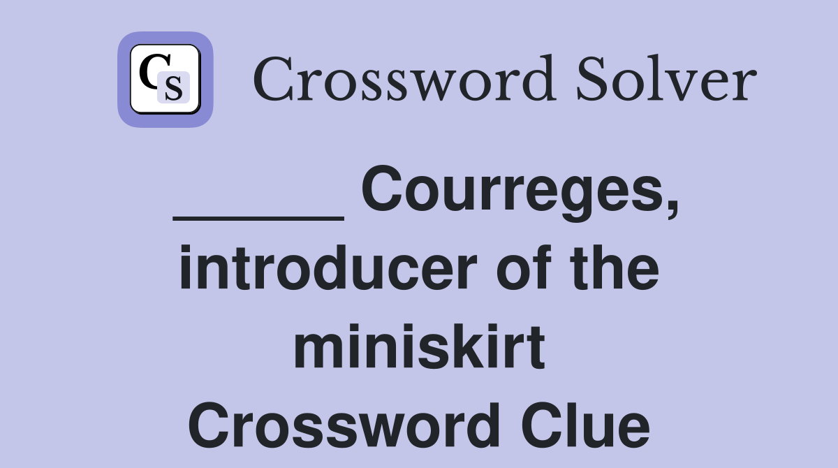 _____ Courreges, introducer of the miniskirt Crossword Clue