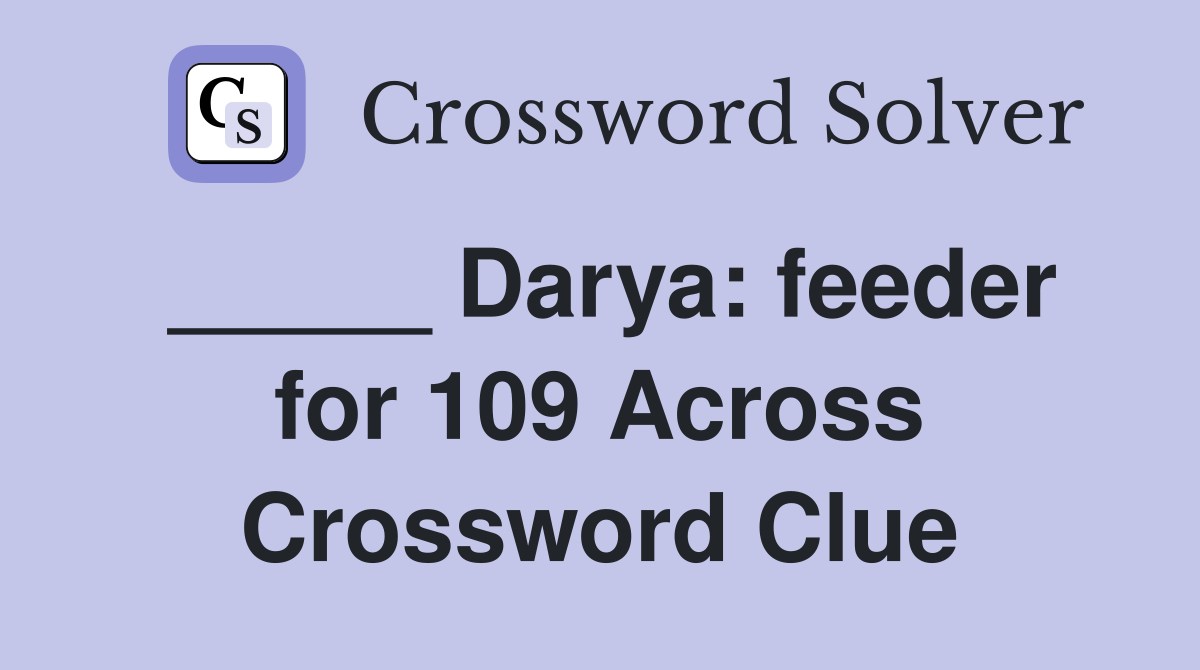 _____ Darya: feeder for 109 Across Crossword Clue