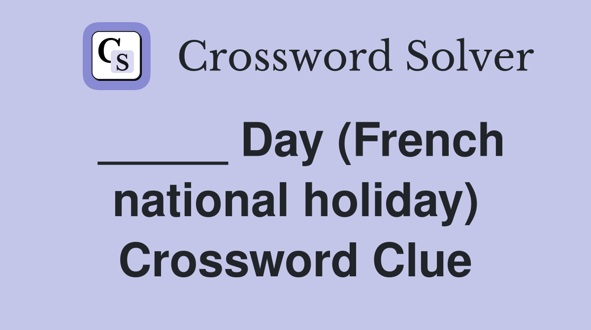 _____ Day (French national holiday) Crossword Clue