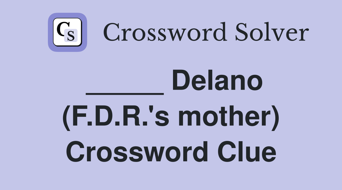 _____ Delano (F.D.R.'s mother) Crossword Clue