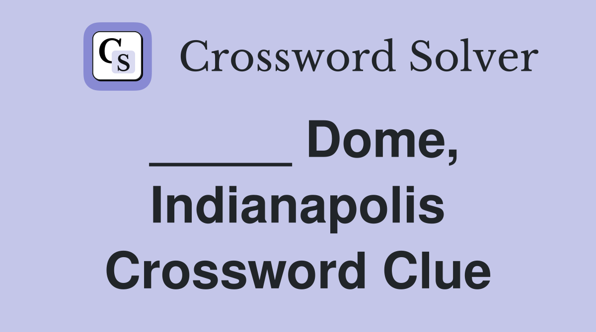 _____ Dome, Indianapolis Crossword Clue