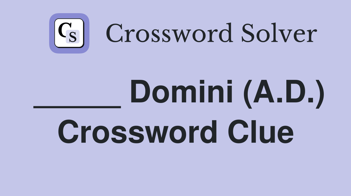 _____ Domini (A.D.) Crossword Clue