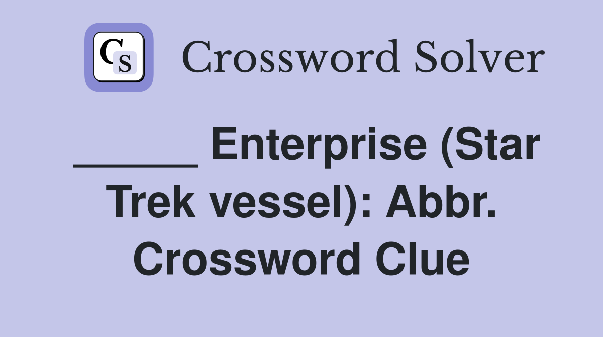 _____ Enterprise (Star Trek vessel): Abbr. Crossword Clue