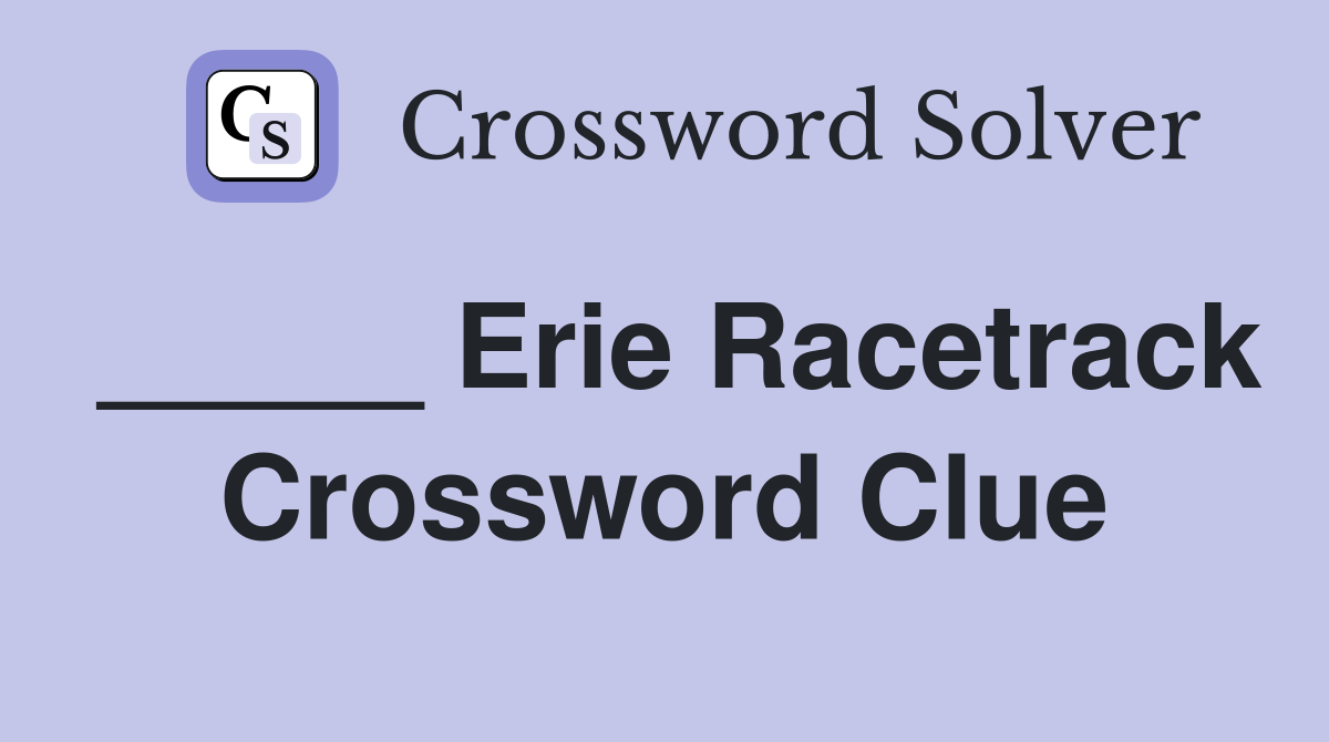 _____ Erie Racetrack Crossword Clue