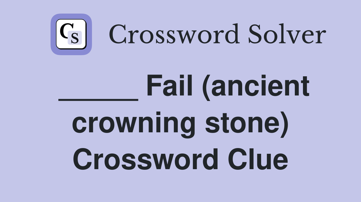 _____ Fail (ancient crowning stone) Crossword Clue