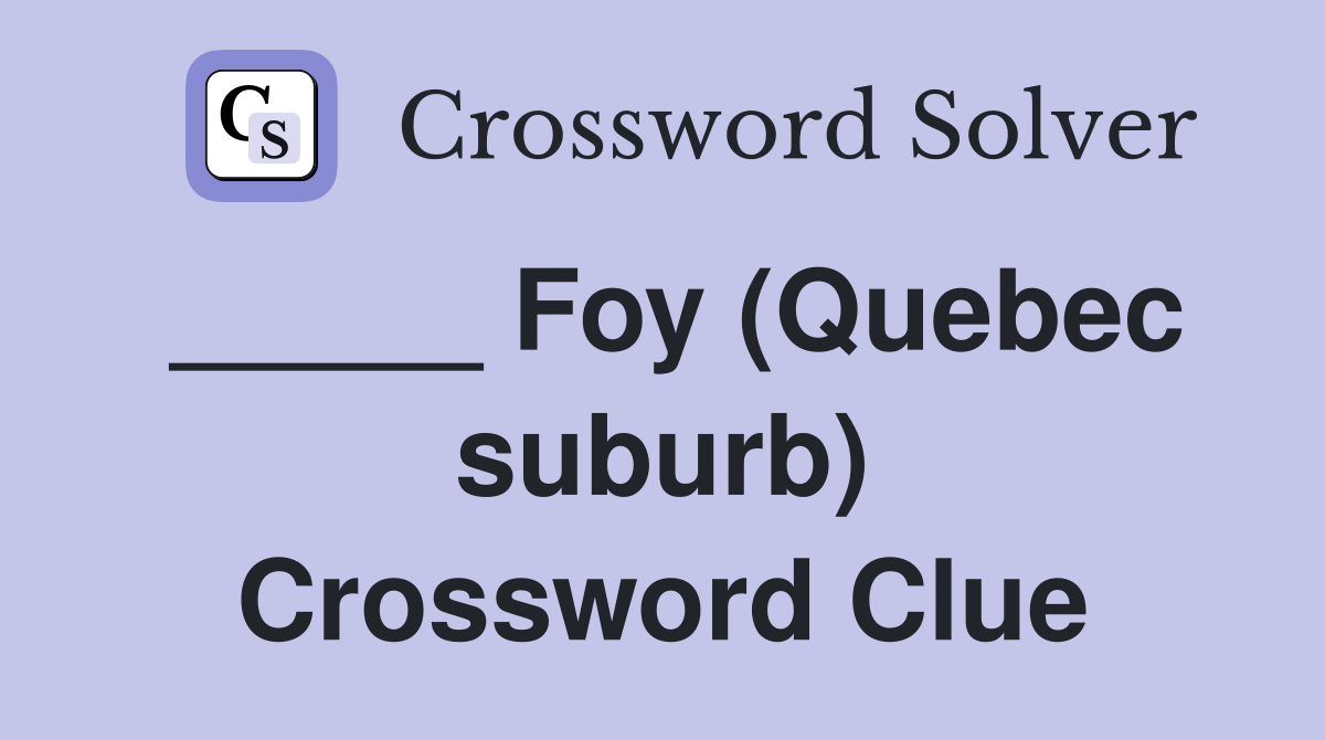 _____ Foy (Quebec suburb) Crossword Clue