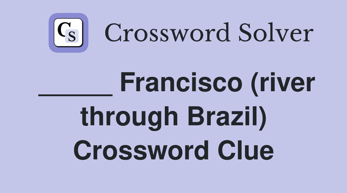 _____ Francisco (river through Brazil) Crossword Clue