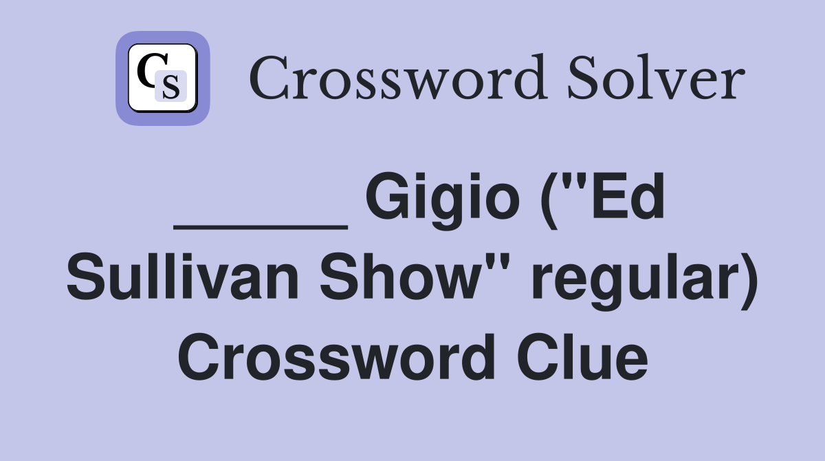 _____ Gigio ("Ed Sullivan Show" regular) Crossword Clue