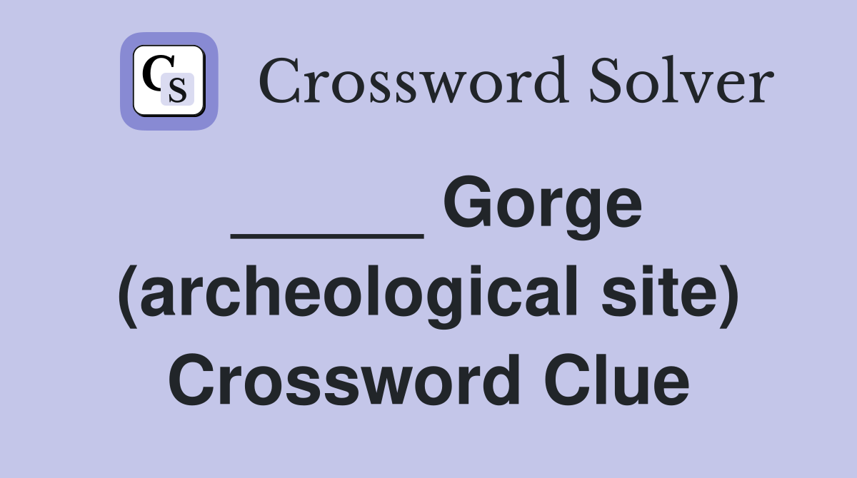 _____ Gorge (archeological site) Crossword Clue