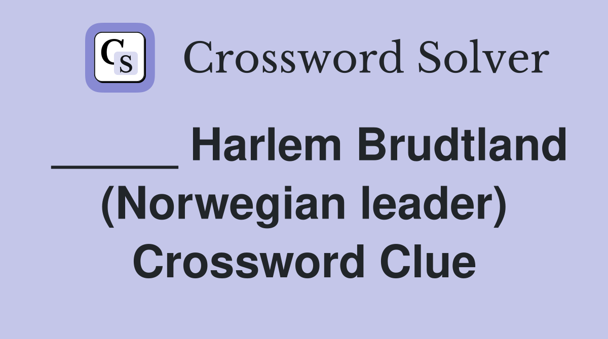 _____ Harlem Brudtland (Norwegian leader) Crossword Clue