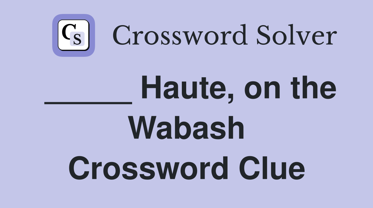 _____ Haute, on the Wabash Crossword Clue
