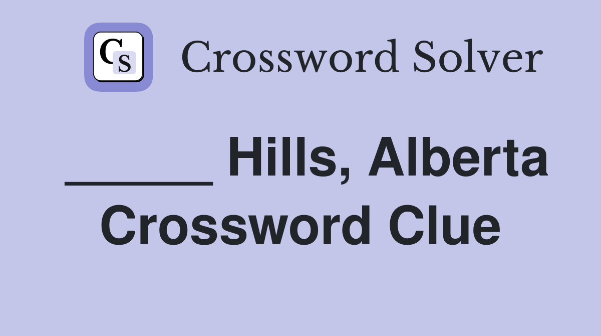 _____ Hills, Alberta Crossword Clue