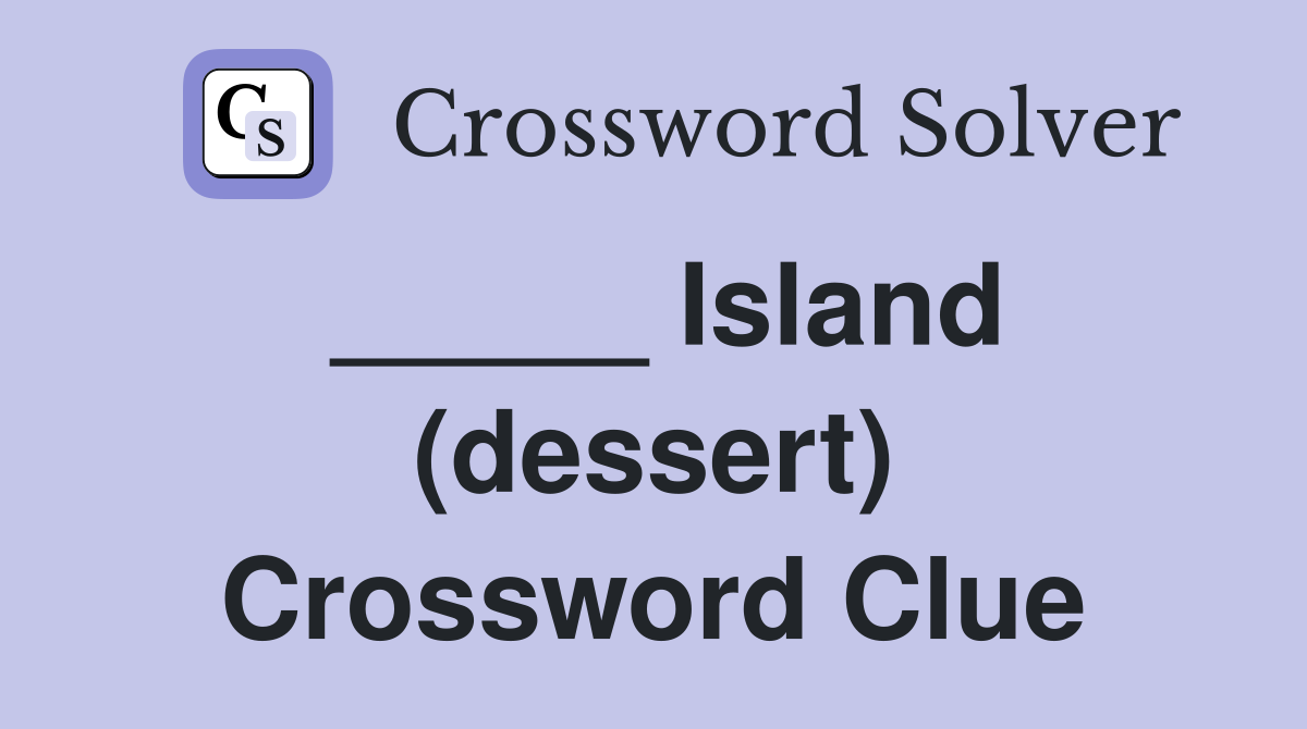 _____ Island (dessert) Crossword Clue