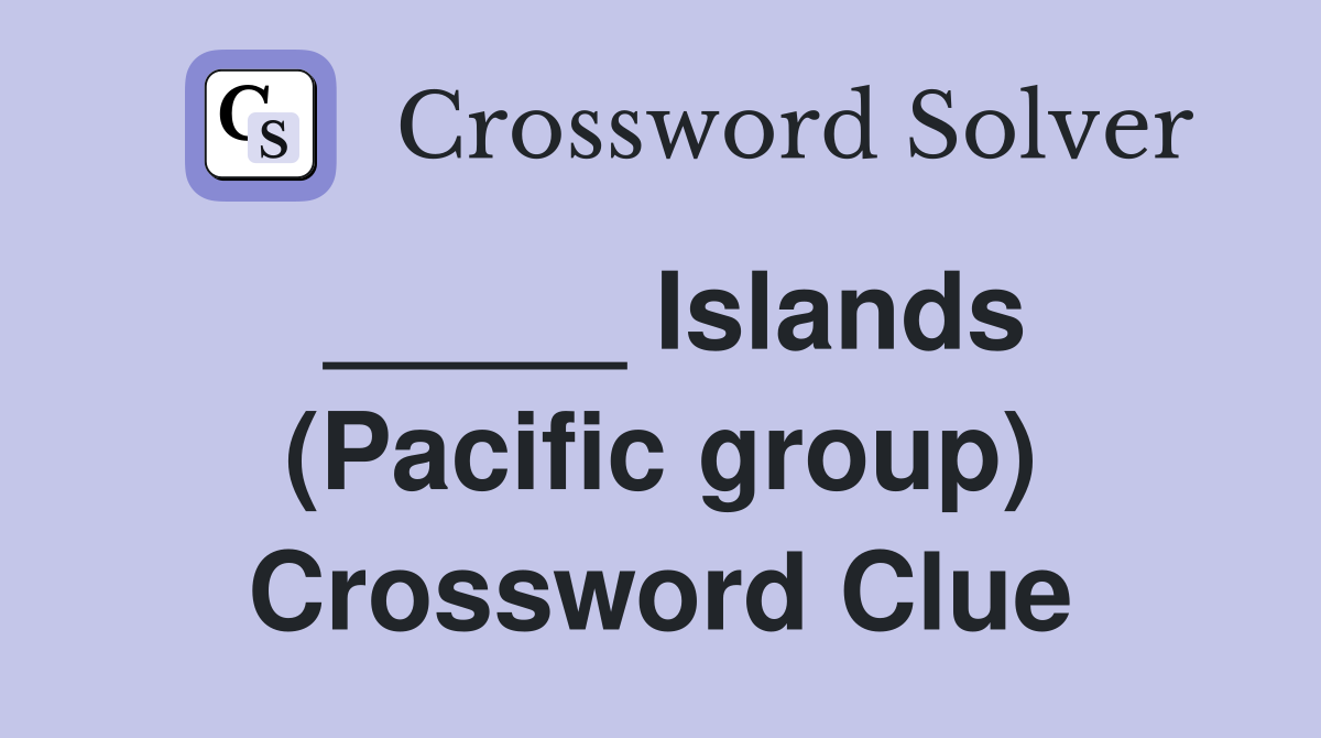 _____ Islands (Pacific group) Crossword Clue