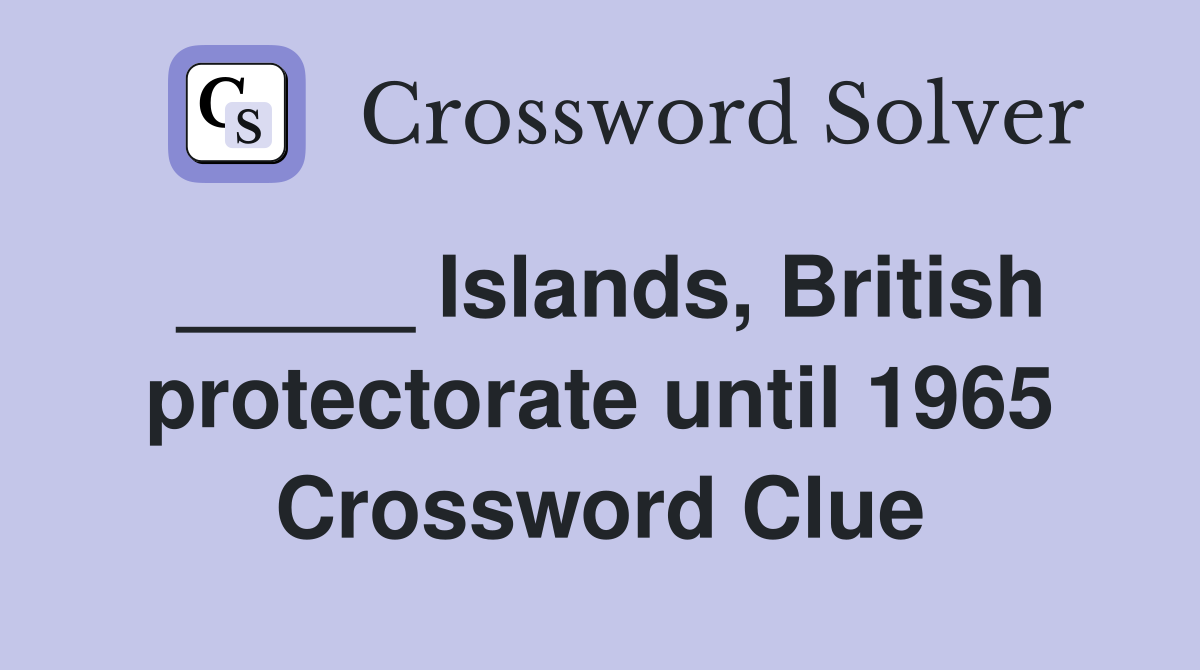 _____ Islands, British protectorate until 1965 Crossword Clue