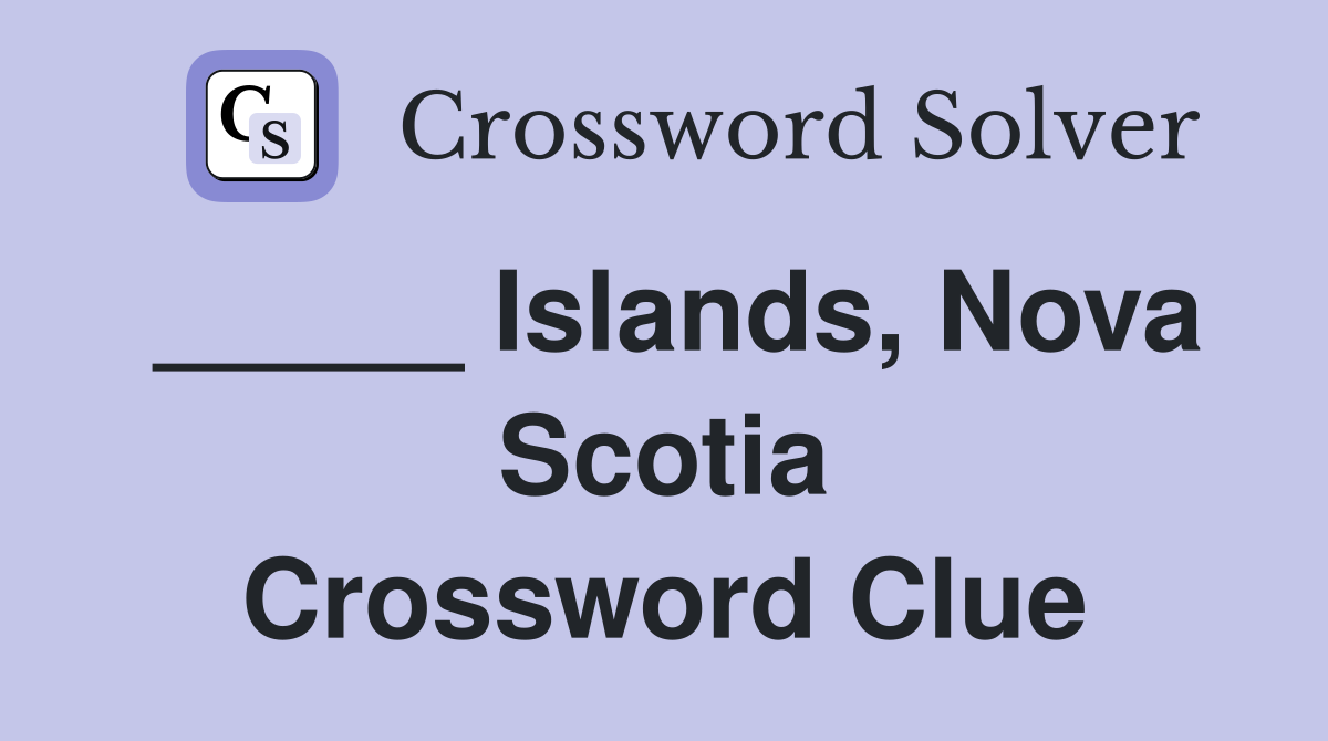 _____ Islands, Nova Scotia Crossword Clue