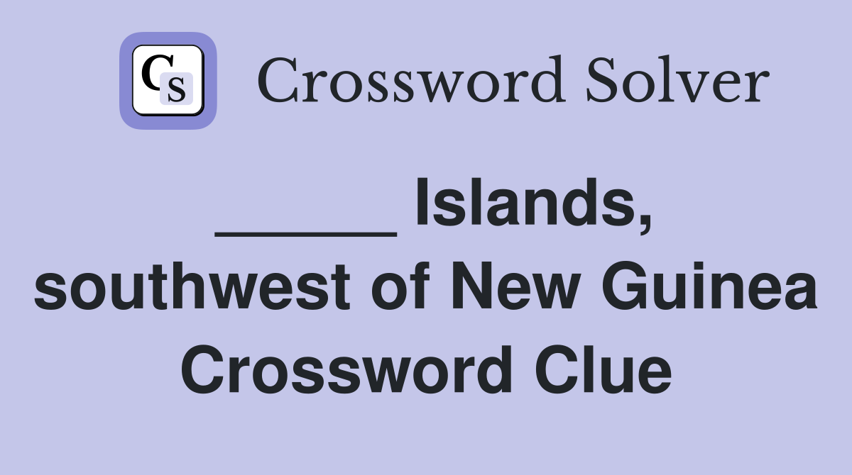 _____ Islands, southwest of New Guinea Crossword Clue