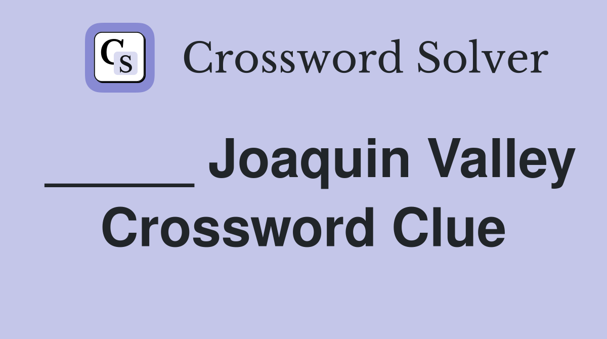_____ Joaquin Valley Crossword Clue